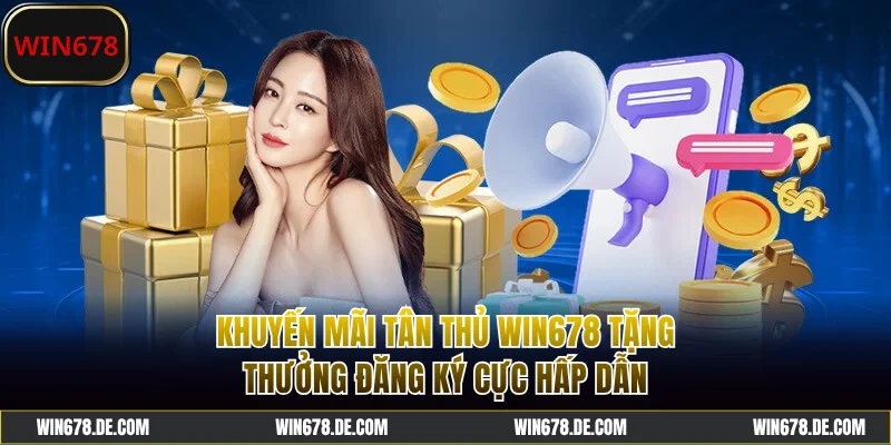 Khuyến mãi tân thủ WIN678 tặng thưởng hấp dẫn