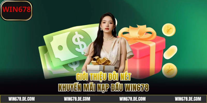 Giới thiệu sự kiện khuyến mãi nạp đầu WIN678